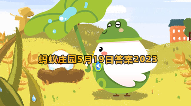 2023蚂蚁庄园5月19日答案2