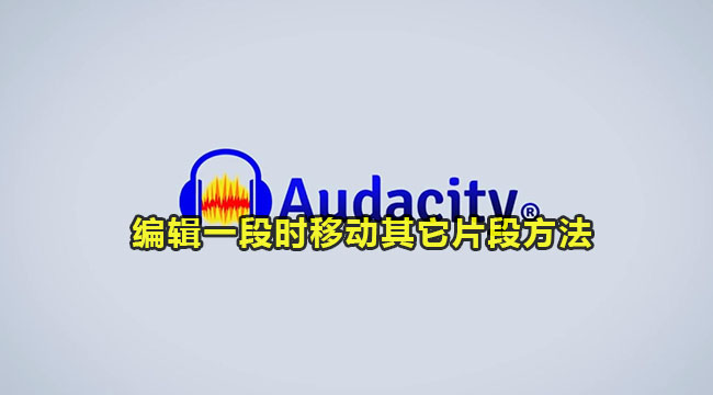 Audacity设置编辑一段时移动其它片段的方法