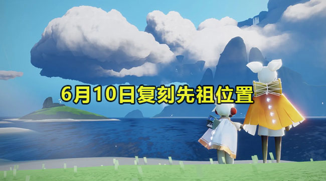 光遇6月10日复刻先祖位置介绍2023