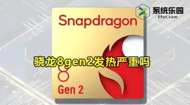 骁龙8gen2发热严重吗