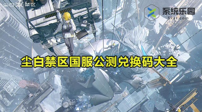 尘白禁区国服公测兑换码大全