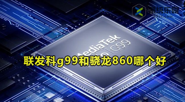 联发科g99和骁龙860哪个好(helio g90t和骁龙865哪个好)