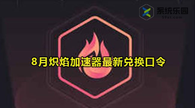 炽焰加速器最新兑换口令2023年8月