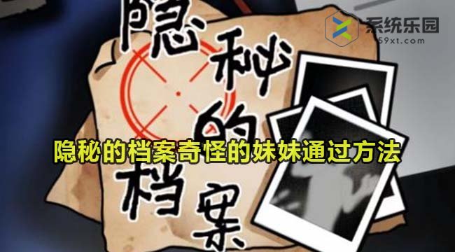 隐秘的档案奇怪的妹妹通关方法