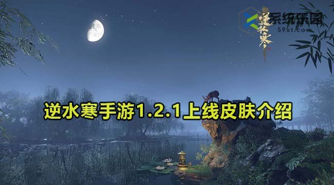 逆水寒手游1.2.1版本上线皮肤介绍