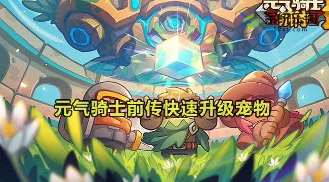 元气骑士前传快速升级宠物方法