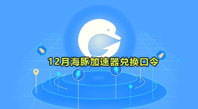 海豚加速器最新兑换口令2023年12月
