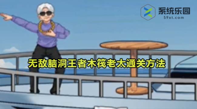 无敌脑洞王者木筏老太通关方法