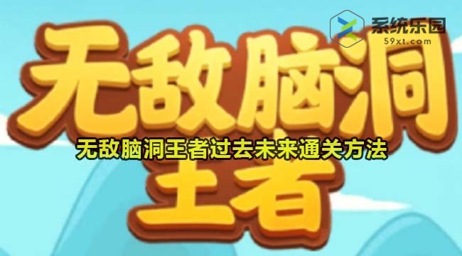 无敌脑洞王者过去未来通关方法