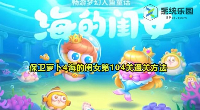 保卫萝卜4海的闺女第104关通关方法