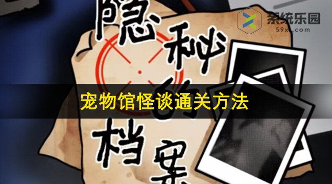 隐秘的档案宠物馆怪谈通关方法