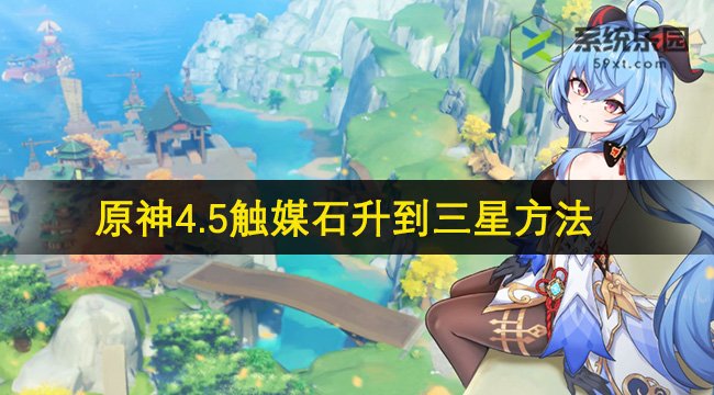 原神4.5触媒石升到三星方法