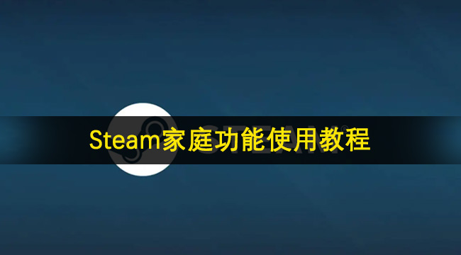 Steam家庭功能使用教程大全