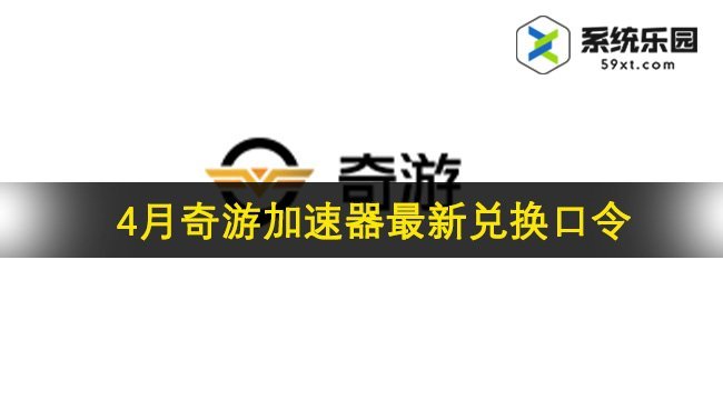 奇游加速器最新兑换口令2024年4月