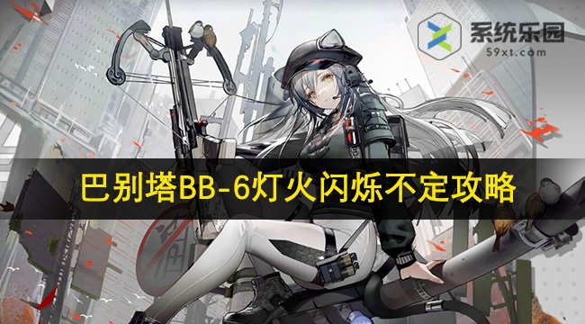 明日方舟巴别塔BB-6灯火闪烁不定攻略