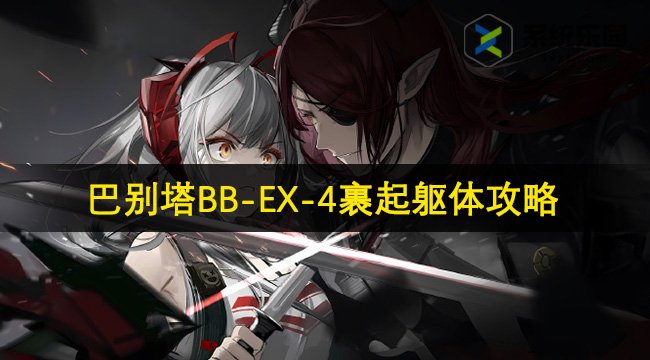 明日方舟巴别塔BB-EX-4裹起躯体攻略