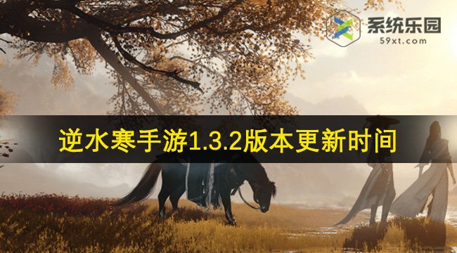 逆水寒手游1.3.2版本更新时间