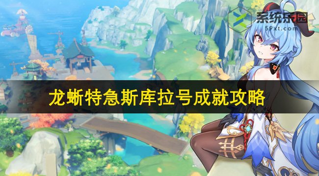 原神4.6龙蜥特急斯库拉号成就攻略