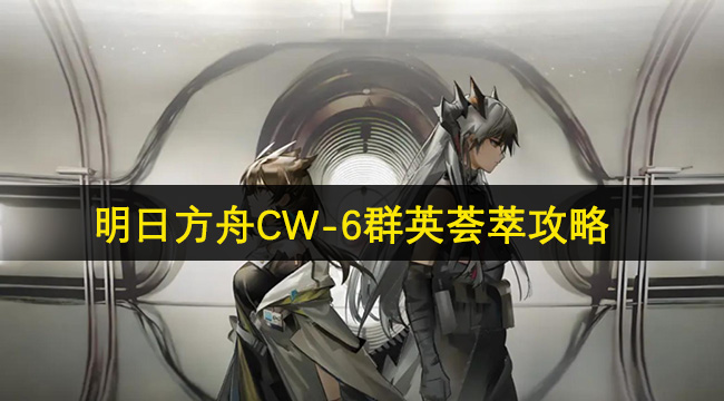 明日方舟CW-6群英荟萃攻略