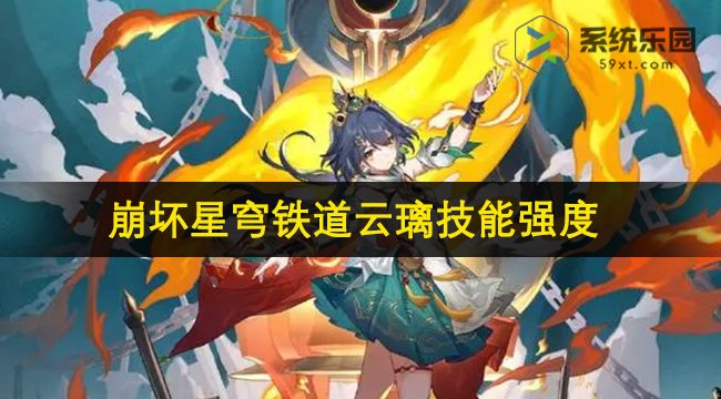 崩坏星穹铁道云璃技能强度介绍